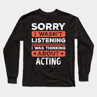 Sorry I wasn't listening Funny Acting Long Sleeve T-Shirt